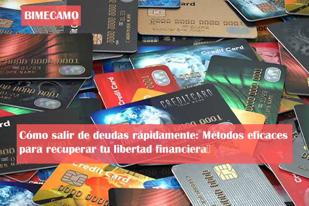 💳 Cómo salir de deudas rápidamente: Métodos eficaces para recuperar tu libertad financiera